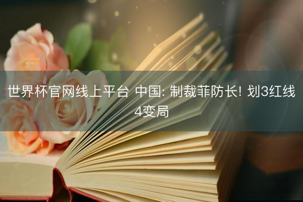 世界杯官网线上平台 中国: 制裁菲防长! 划3红线4变局